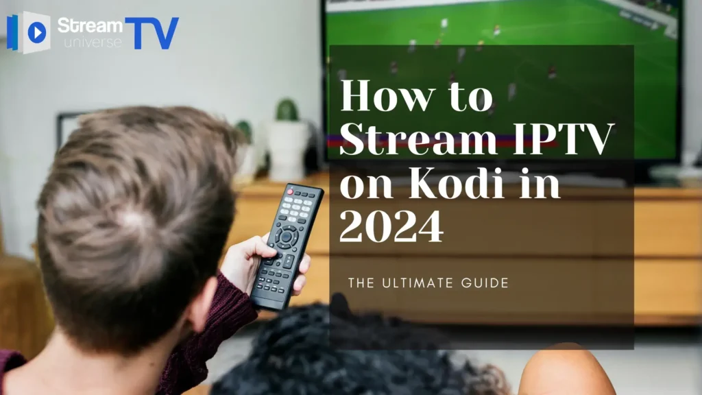 IPTV on Kodi, Kodi IPTV, StreamTVUniverse, IPTV Service, IPTV streaming, Kodi for IPTV,