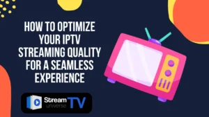 How to Optimize Your IPTV Streaming Quality for a Seamless Experience