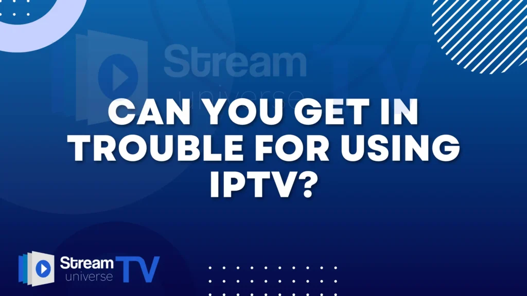 Can You Get in Trouble for Using IPTV