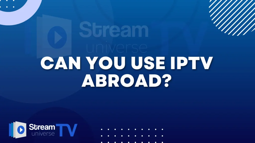 Can You Use IPTV Abroad